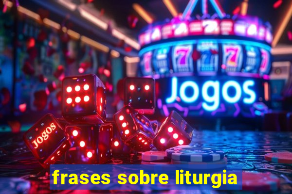 frases sobre liturgia